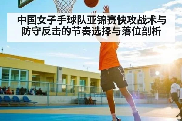 中国女子手球队亚锦赛快攻战术与防守反击的节奏选择与落位剖析